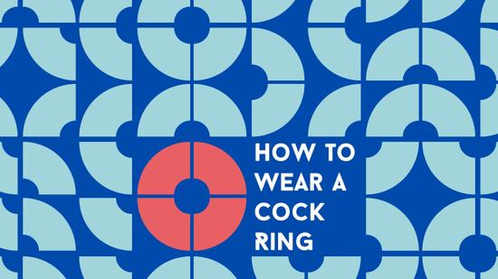 How to Wear and Use a Cock Ring in 5 Steps
