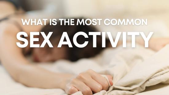 What is the Most Common Sexual Activity? Statistics on Sexual Norms and Behavior