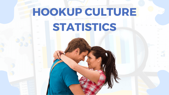 Hookup Culture Statistics – New Survey Data On One Night Stands, Casual Sex and Hooking Up