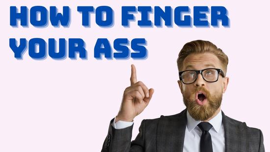 How to Finger Your Ass…Or A Partner’s