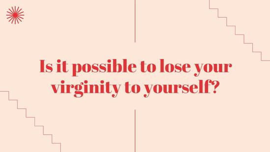 Is It Possible to Lose Your Virginity to Yourself?