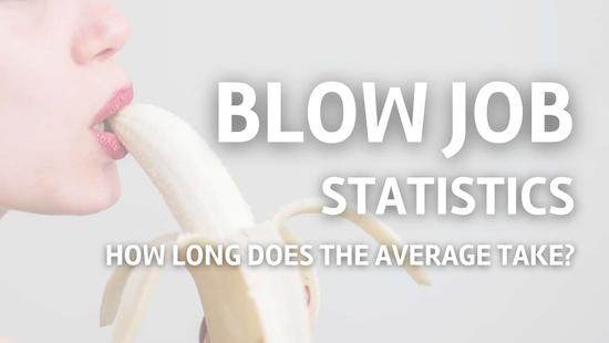 Average Blow Job Time Statistics – How Long Does He Last or Should Oral Sex Take?