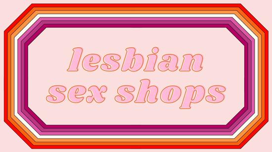 The 5 Best Lesbian Sex Shops and LGBTQ+ Friendly Stores