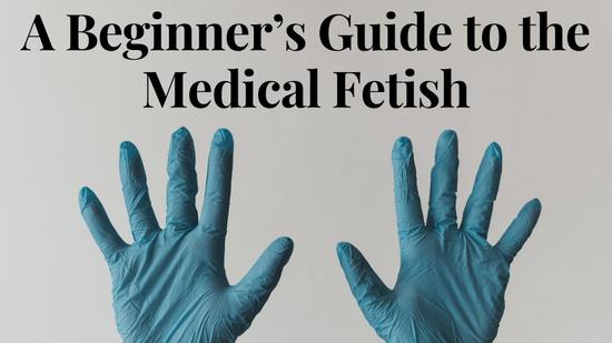 A Beginner’s Guide to the Medical Fetish