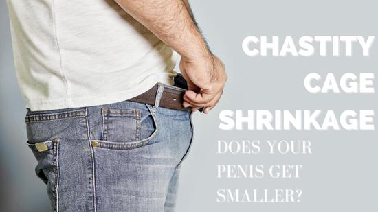 Chastity Cage Shrink – Is Penis Shrinkage Inevitable?
