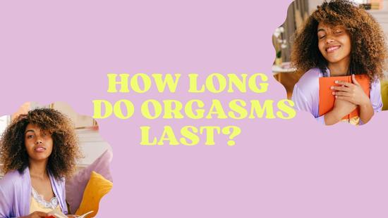 How Long Do Orgasms Last? Statistics on the length of male and female orgasms