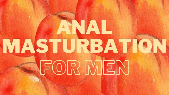 Your Guide to Anal Masturbation for Men