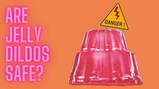 Is a Jelly Dildo Safe?