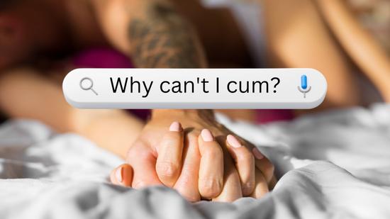 Why Can’t I Cum? Common Orgasm Issues and What to do About Them