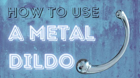 How to Use A Metal Dildo