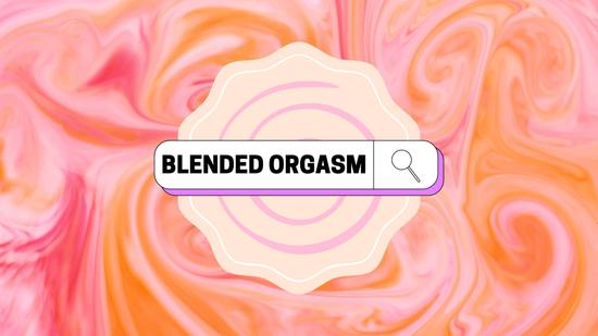 Blended Orgasm: Your Guide to Climactic Bliss