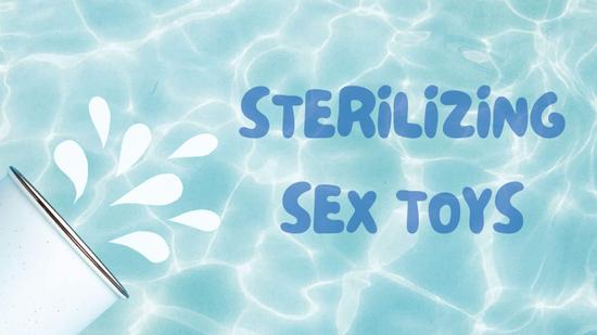 Your (Realistic) Guide to Sterilizing Sex Toys