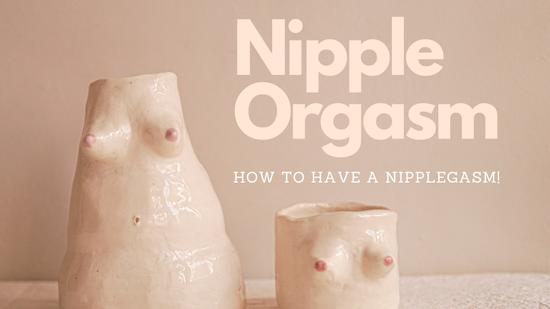 Nipple Orgasm: What It Is and How to Have One