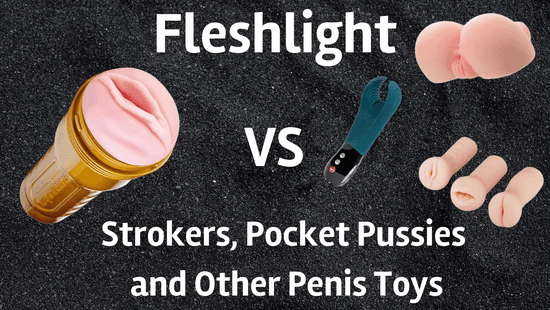 Fleshlight VS Pocket Pussy, Hand, Stroker, etc… (anything better than Fleshlight?)
