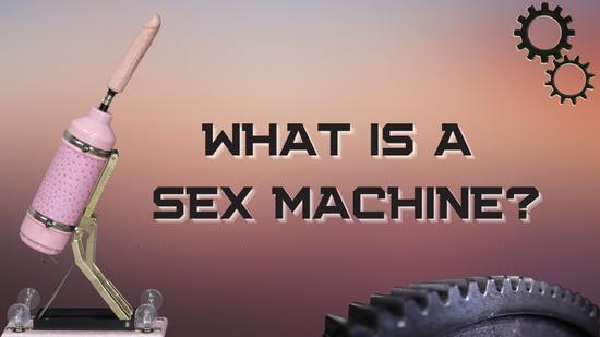 What Is A Sex Machine? And Why Should You Try One?