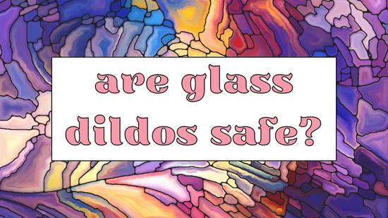 Are Glass Dildos Safe? A Need-to-Know Guide