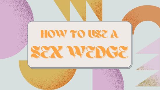 How to Use a Sex Wedge for Perfect Positioning