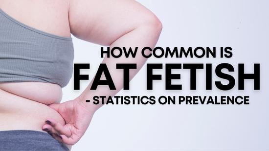 How Common is Fat Fetish – Statistics on the Prevalence of Adipophilia and Lipophilia